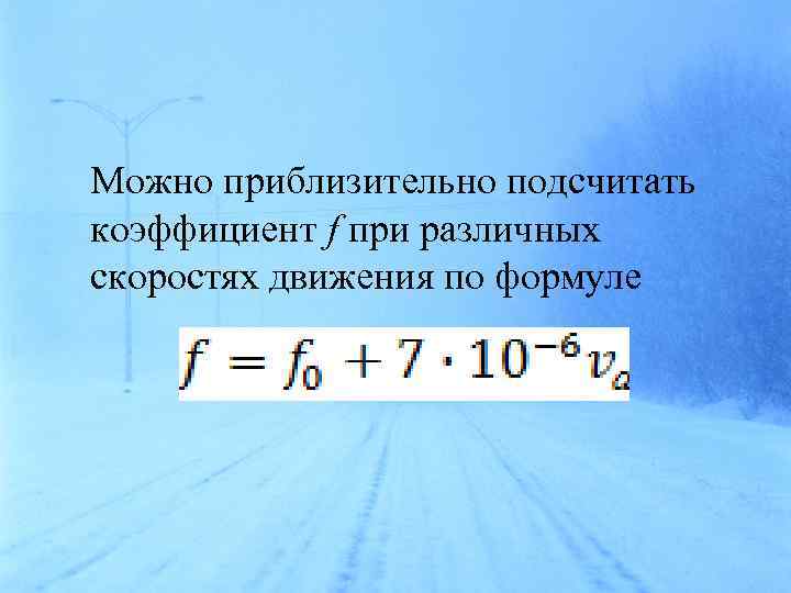 Можно приблизительно подсчитать коэффициент f при различных скоростях движения по формуле 