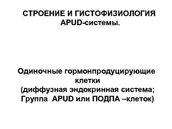 СТРОЕНИЕ И ГИСТОФИЗИОЛОГИЯ APUD-системы. Одиночные гормонпродуцирующие клетки (диффузная эндокринная система; Группа APUD или ПОДПА