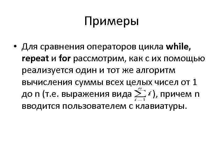 Примеры • Для сравнения операторов цикла while, repeat и for рассмотрим, как с их