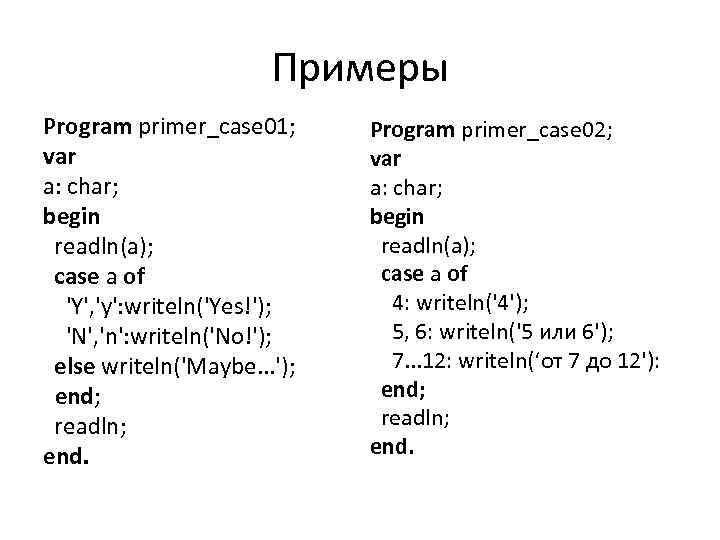 Примеры Program primer_case 01; var a: char; begin readln(a); case a of 'Y', 'y':