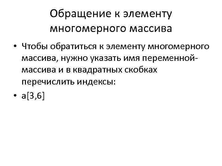 Обращение к элементу многомерного массива • Чтобы обратиться к элементу многомерного массива, нужно указать