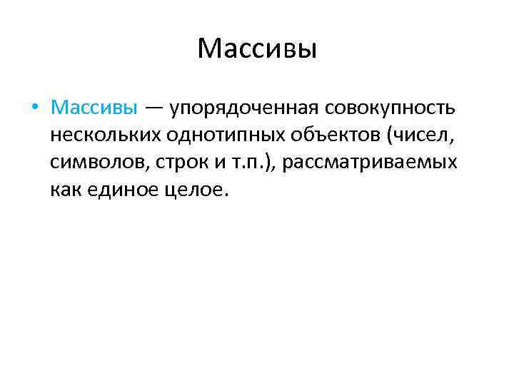 Массивы • Массивы — упорядоченная совокупность нескольких однотипных объектов (чисел, символов, строк и т.