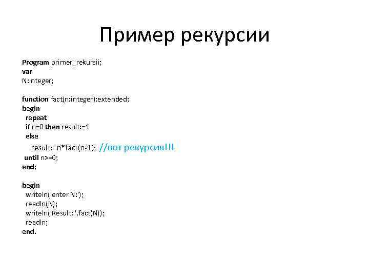 Пример рекурсии Program primer_rekursii; var N: integer; function fact(n: integer): extended; begin repeat if