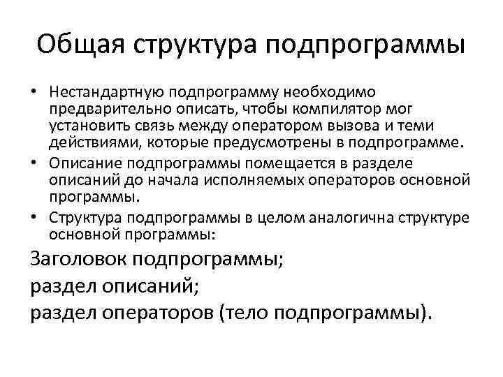 Общая структура подпрограммы • Нестандартную подпрограмму необходимо предварительно описать, чтобы компилятор мог установить связь