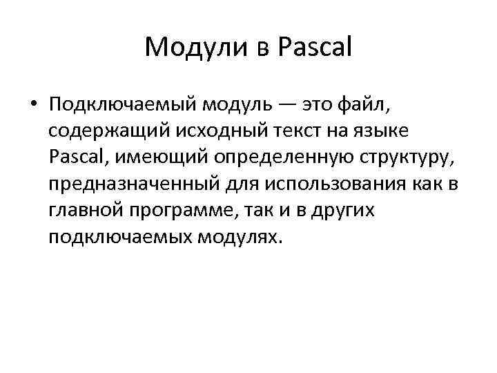 Модули в Pascal • Подключаемый модуль — это файл, содержащий исходный текст на языке