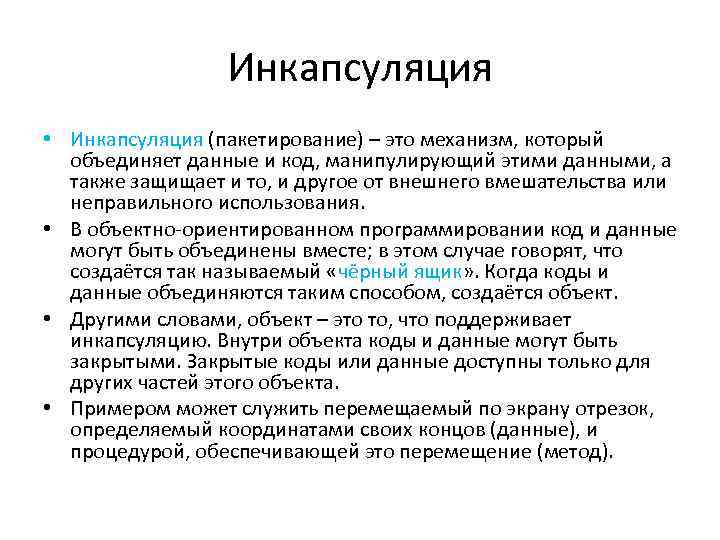 Инкапсуляция • Инкапсуляция (пакетирование) – это механизм, который объединяет данные и код, манипулирующий этими