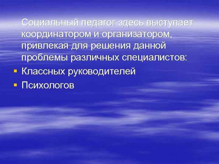 Социальный педагог здесь выступает координатором и организатором, привлекая для решения данной проблемы различных специалистов: