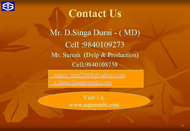 Contact Us Mr. D. Singa Durai - ( MD) Cell : 9840109273 Mr. Suresh