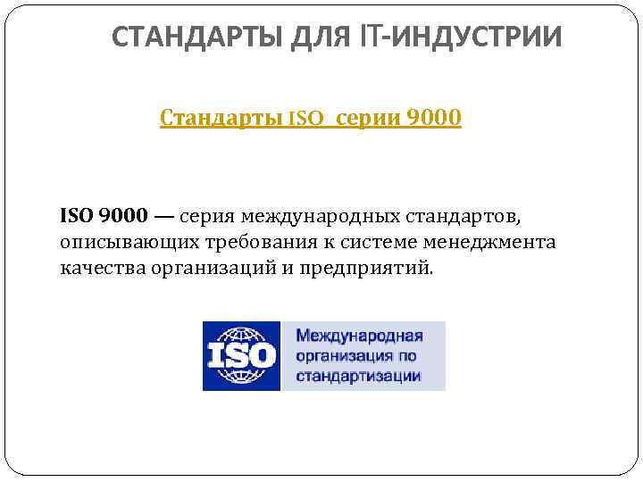 СТАНДАРТЫ ДЛЯ IT-ИНДУСТРИИ Стандарты ISO серии 9000 ISO 9000 — серия международных стандартов, описывающих