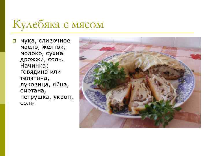 Кулебяка с мясом p мука, сливочное масло, желток, молоко, сухие дрожжи, соль. Начинка: говядина
