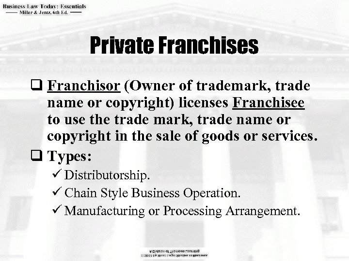 Private Franchises q Franchisor (Owner of trademark, trade name or copyright) licenses Franchisee to