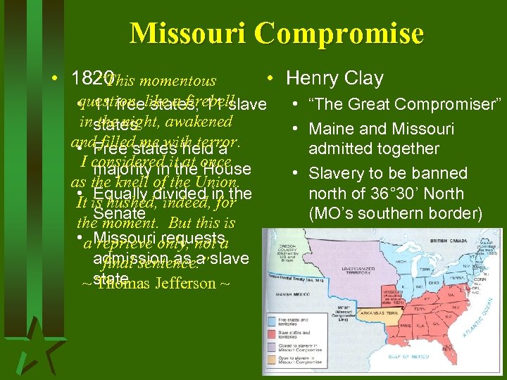 Missouri Compromise • 1820 momentous “This • Henry Clay question, states, 11 slave •