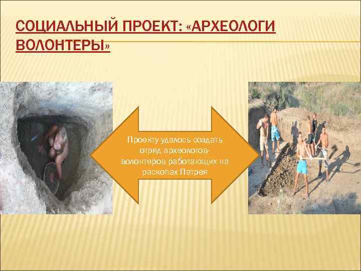 СОЦИАЛЬНЫЙ ПРОЕКТ: «АРХЕОЛОГИ ВОЛОНТЕРЫ» Проекту удалось создать отряд археологовволонтеров работающих на раскопах Патрея 