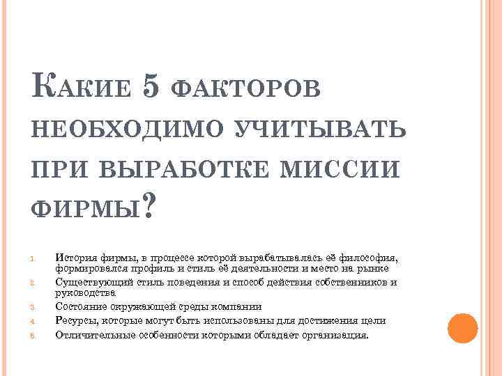 КАКИЕ 5 ФАКТОРОВ НЕОБХОДИМО УЧИТЫВАТЬ ПРИ ВЫРАБОТКЕ МИССИИ ФИРМЫ? 1. 2. 3. 4. 5.