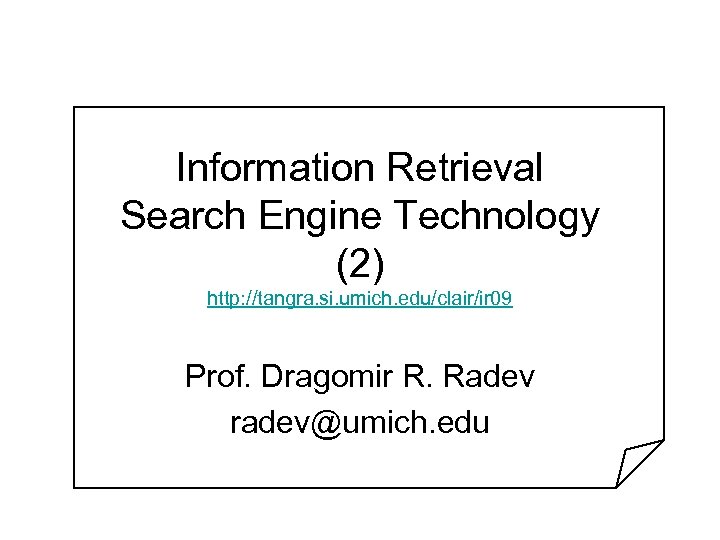 Information Retrieval Search Engine Technology (2) http: //tangra. si. umich. edu/clair/ir 09 Prof. Dragomir