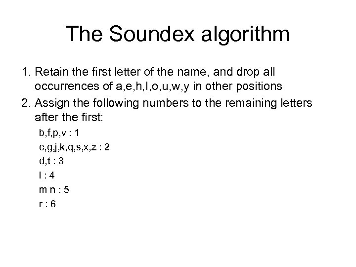 The Soundex algorithm 1. Retain the first letter of the name, and drop all