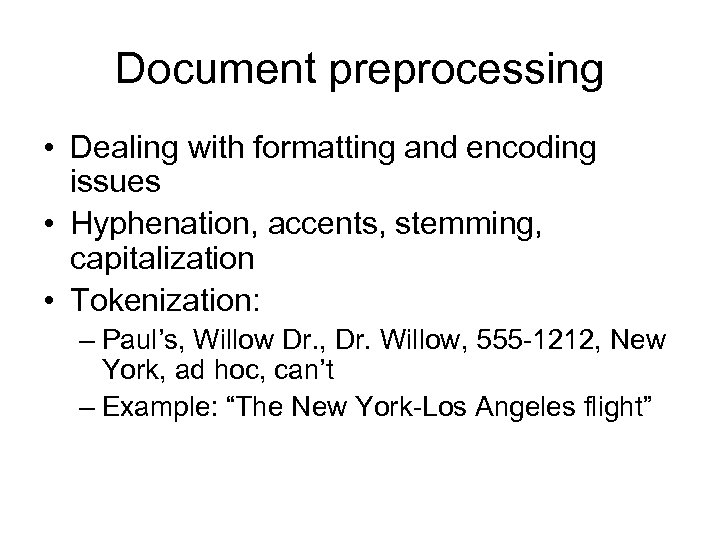 Document preprocessing • Dealing with formatting and encoding issues • Hyphenation, accents, stemming, capitalization