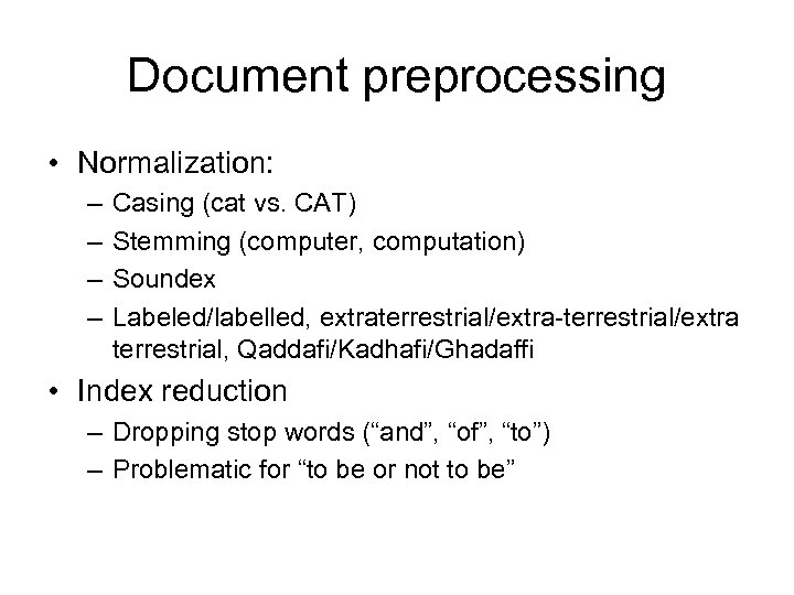 Document preprocessing • Normalization: – – Casing (cat vs. CAT) Stemming (computer, computation) Soundex