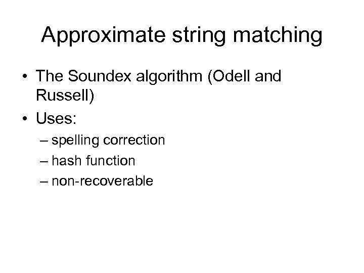 Approximate string matching • The Soundex algorithm (Odell and Russell) • Uses: – spelling