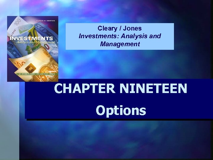 Cleary / Jones Investments: Analysis and Management CHAPTER NINETEEN Options 