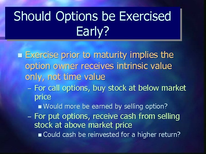 Should Options be Exercised Early? n Exercise prior to maturity implies the option owner