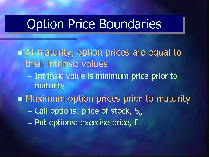 Option Price Boundaries n At maturity, option prices are equal to their intrinsic values