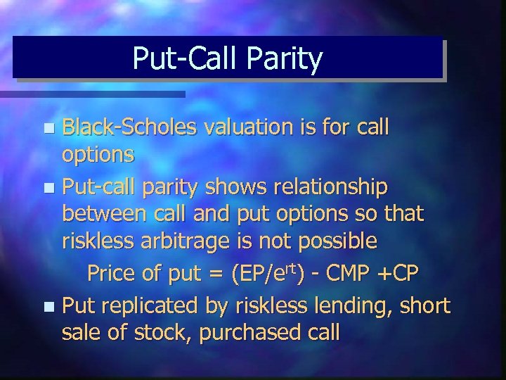 Put-Call Parity Black-Scholes valuation is for call options n Put-call parity shows relationship between