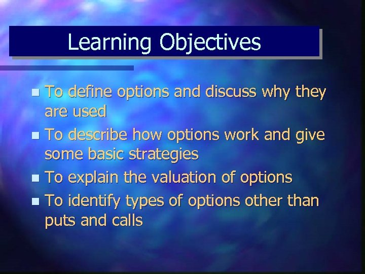 Learning Objectives To define options and discuss why they are used n To describe