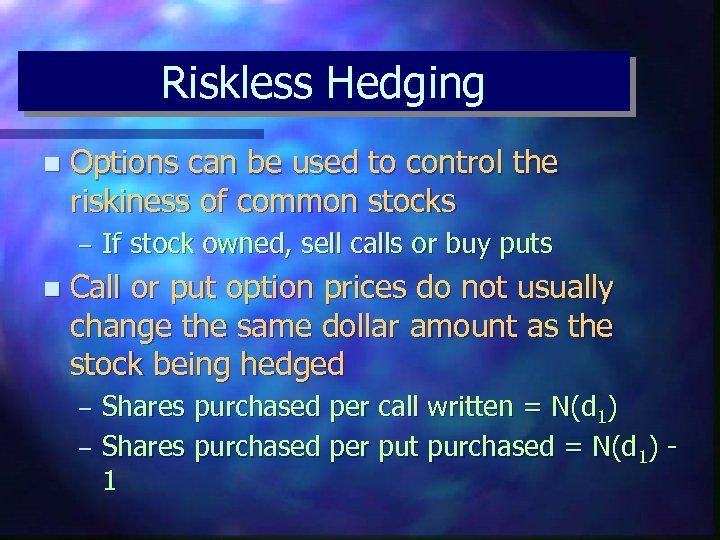 Riskless Hedging n Options can be used to control the riskiness of common stocks