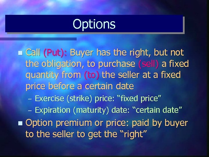 Options n Call (Put): Buyer has the right, but not the obligation, to purchase