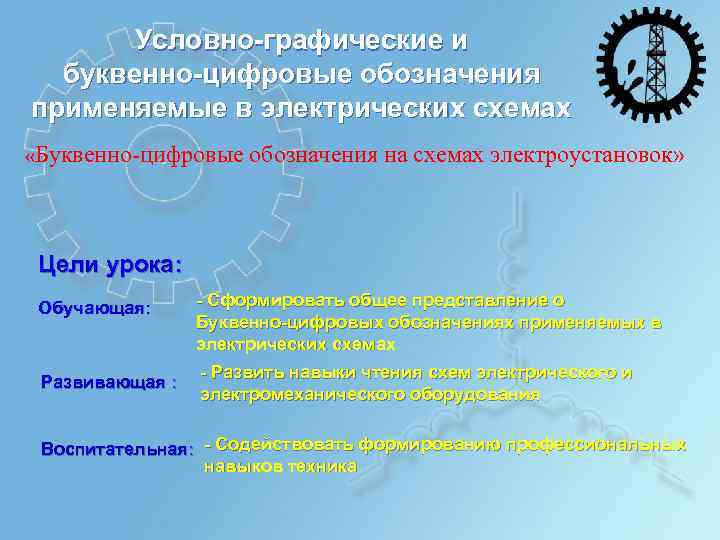 Условно-графические и буквенно-цифровые обозначения применяемые в электрических схемах «Буквенно-цифровые обозначения на схемах электроустановок» Цели