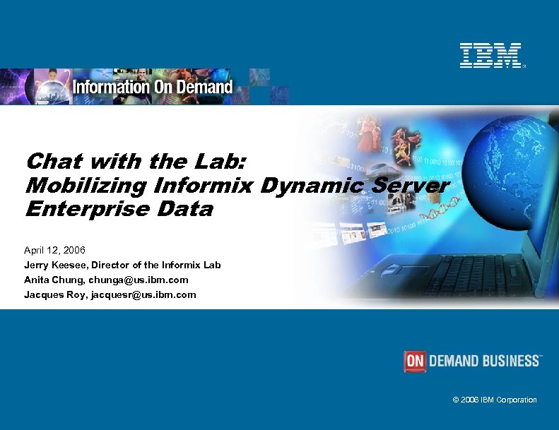 Chat with the Lab: Mobilizing Informix Dynamic Server Enterprise Data April 12, 2006 Jerry