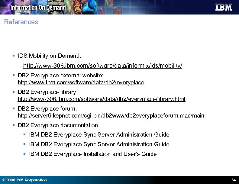 References § IDS Mobility on Demand: http: //www-306. ibm. com/software/data/informix/ids/mobility/ § DB 2 Everyplace