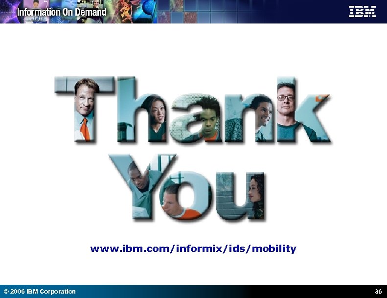 www. ibm. com/informix/ids/mobility © 2006 IBM Corporation 36 