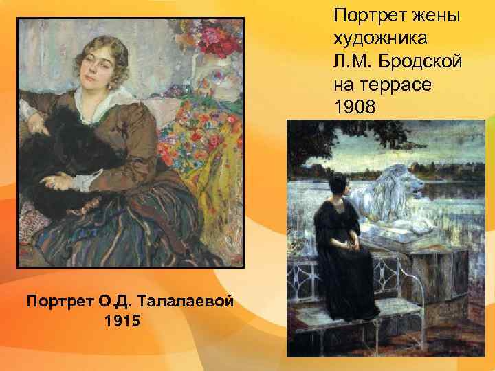 Портрет жены художника Л. М. Бродской на террасе 1908 Портрет О. Д. Талалаевой 1915