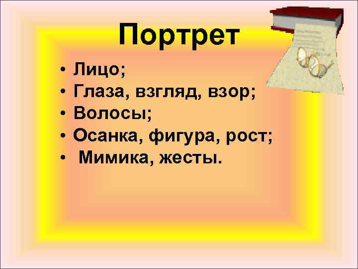 Портрет • • • Лицо; Глаза, взгляд, взор; Волосы; Осанка, фигура, рост; Мимика, жесты.