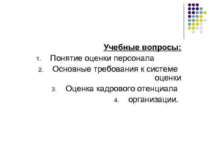 1. 2. Учебные вопросы: Понятие оценки персонала Основные требования к системе оценки 3. Оценка