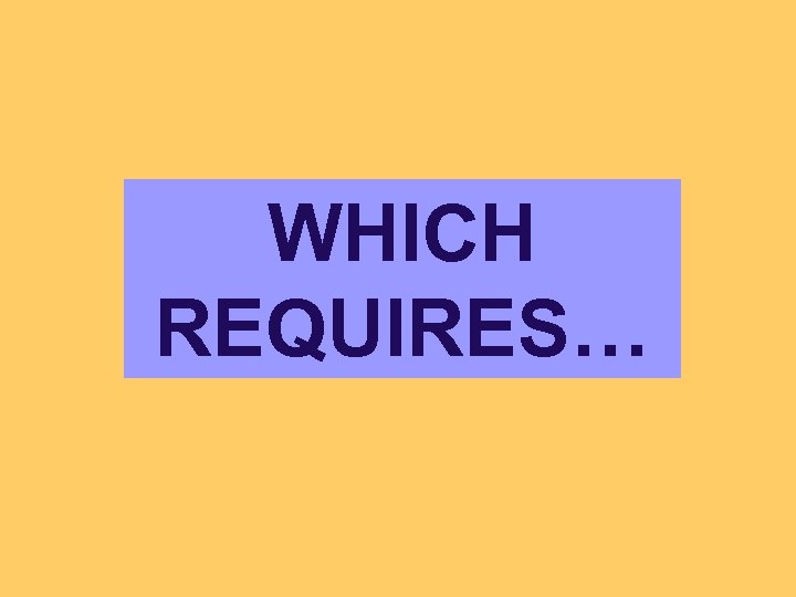 WHICH REQUIRES… 
