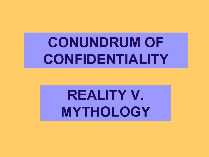 CONUNDRUM OF CONFIDENTIALITY REALITY V. MYTHOLOGY 