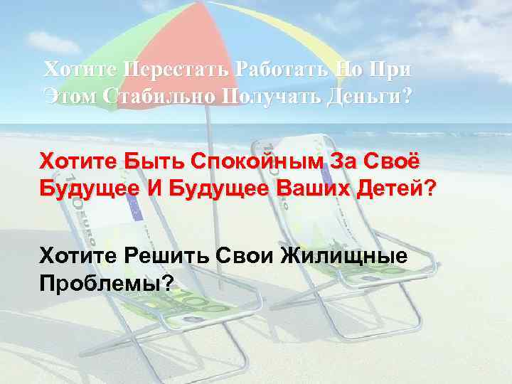 Хотите Перестать Работать Но При Этом Стабильно Получать Деньги? Хотите Быть Спокойным За Своё