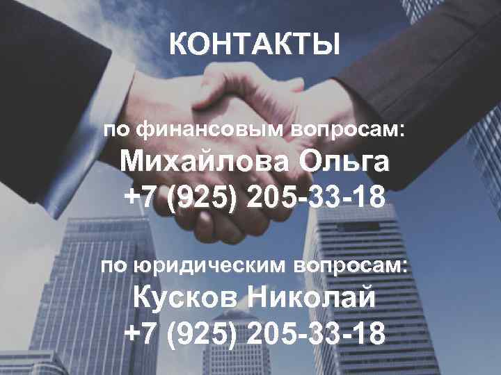 КОНТАКТЫ по финансовым вопросам: Михайлова Ольга +7 (925) 205 -33 -18 по юридическим вопросам: