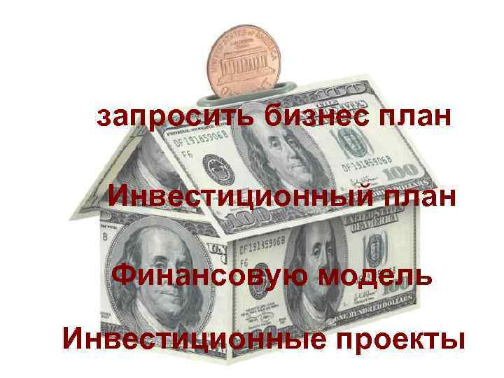 запросить бизнес план Инвестиционный план Финансовую модель Инвестиционные проекты 