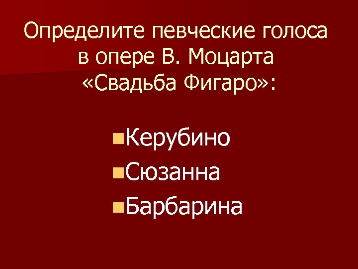 Определите певческие голоса в опере В. Моцарта «Свадьба Фигаро» : n. Керубино n. Сюзанна