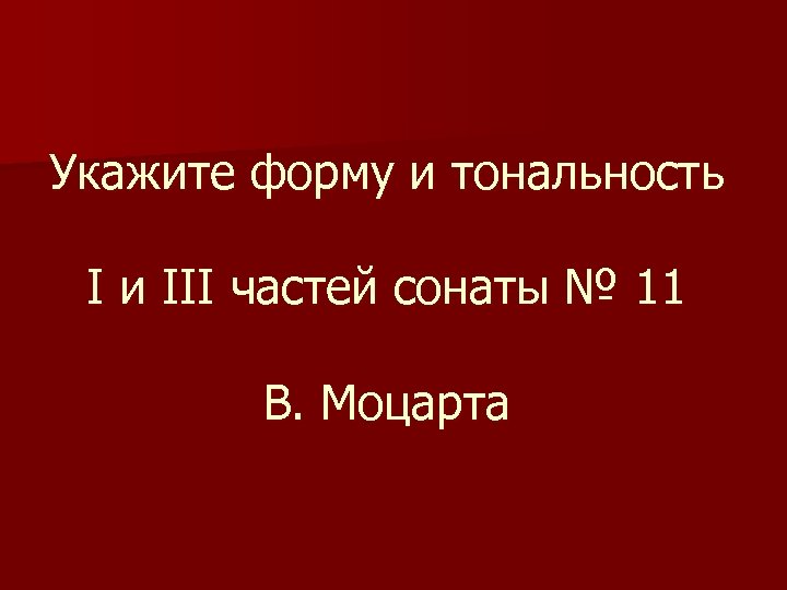 Укажите форму и тональность І и ІІІ частей сонаты № 11 В. Моцарта 