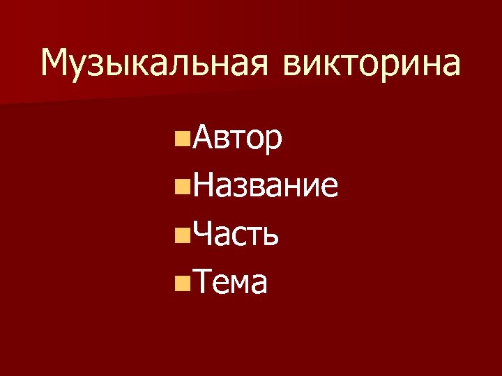 Музыкальная викторина n. Автор n. Название n. Часть n. Тема 
