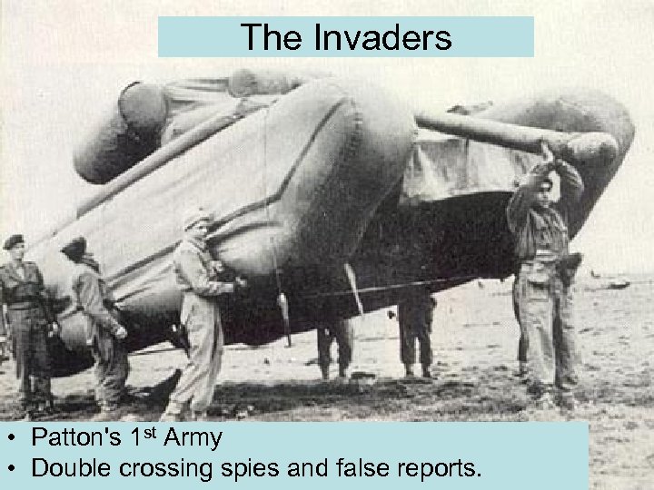 The Invaders • Patton's 1 st Army • Double crossing spies and false reports.