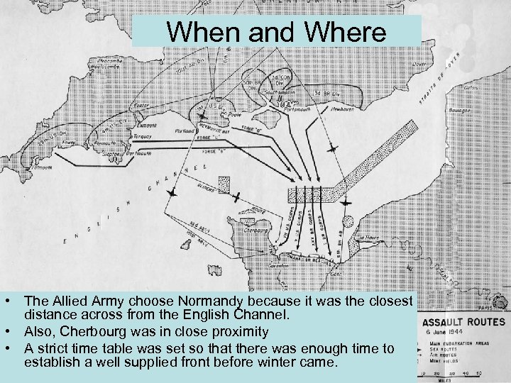 When and Where • The Allied Army choose Normandy because it was the closest