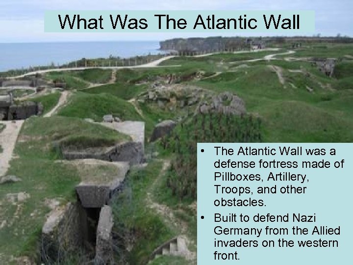 What Was The Atlantic Wall • The Atlantic Wall was a defense fortress made