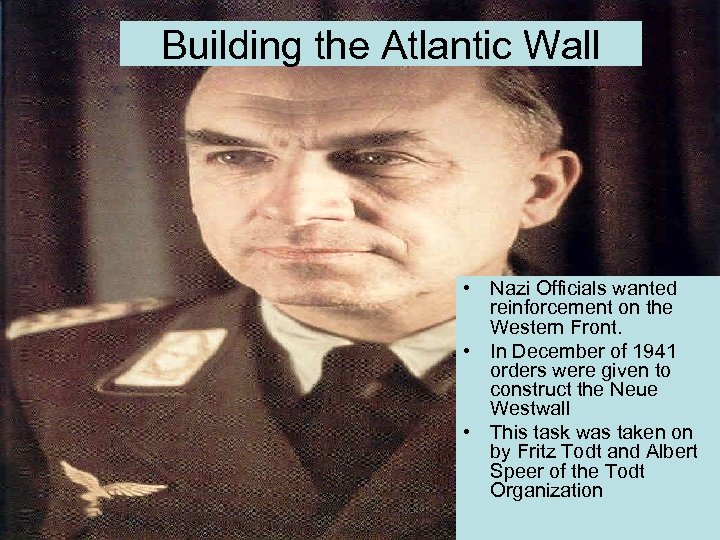 Building the Atlantic Wall • Nazi Officials wanted reinforcement on the Western Front. •