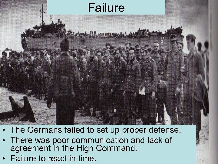 Failure • The Germans failed to set up proper defense. • There was poor